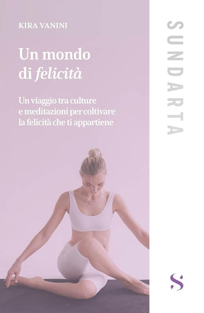 Un mondo di felicità. Un viaggio tra culture e meditazioni per coltivare la felicità che ti appartiene